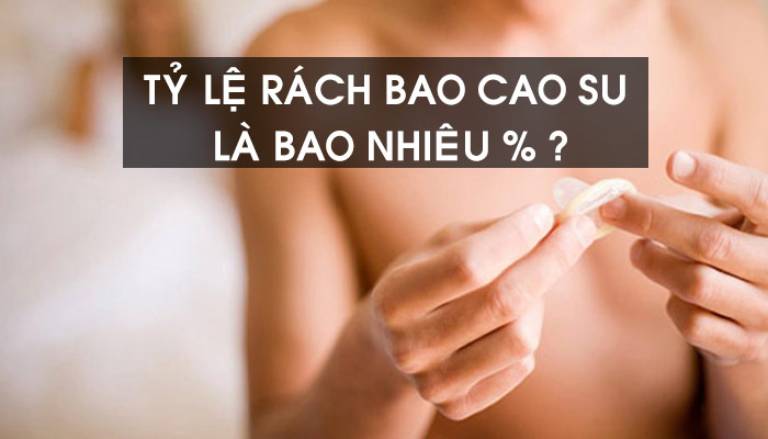 Tỷ lệ rách bao cao su là bao nhiêu phần trăm là thắc mắc chung của nhiều người